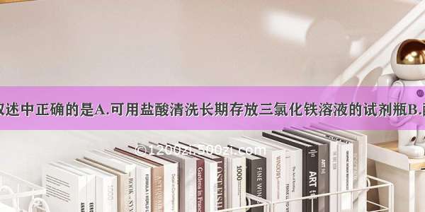 单选题下列叙述中正确的是A.可用盐酸清洗长期存放三氯化铁溶液的试剂瓶B.酸式滴定管注