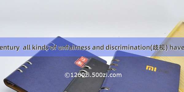 Over the past century  all kinds of unfairness and discrimination(歧视) have been made ille