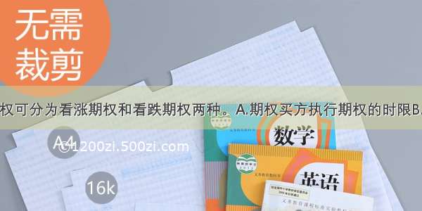 按()分类 期权可分为看涨期权和看跌期权两种。A.期权买方执行期权的时限B.期权买方的