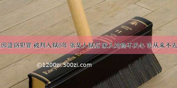 罪犯张某因盗窃犯罪 被判入狱6年 张某人狱后 家人对他不关心 也从来不去探望 6年