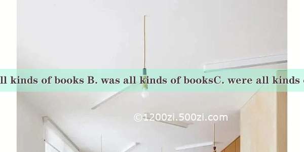 Included .A. all kinds of books B. was all kinds of booksC. were all kinds of books D. all