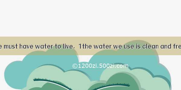 基础训练篇（16）We must have water to live.  1the water we use is clean and fresh  it will make u