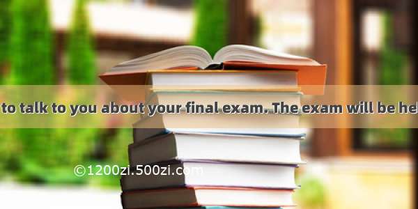 (B) Now I\'d like to talk to you about your final exam. The exam will be held next Thursday