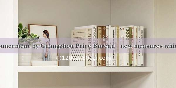 According to  announcement by Guangzhou Price Bureau   new measures which have been taken