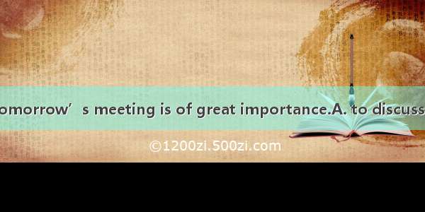 The question  at tomorrow’s meeting is of great importance.A. to discussB. being discussed