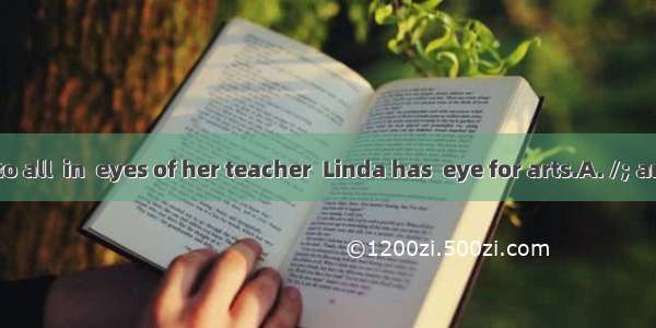 As is known to all  in  eyes of her teacher  Linda has  eye for arts.A. /; anB. the; theC.