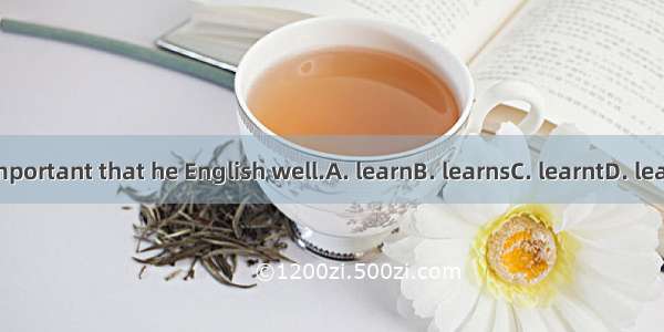 It’s important that he English well.A. learnB. learnsC. learntD. learning