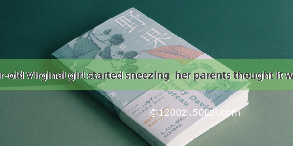 When a 13-year-old Virginal girl started sneezing  her parents thought it was merely a col