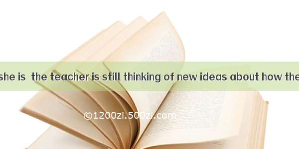Experienced as she is  the teacher is still thinking of new ideas about how the new textbo
