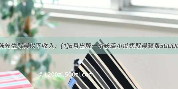 中国公民陈先生取得以下收入：(1)6月出版一本长篇小说集取得稿费50000元。后来