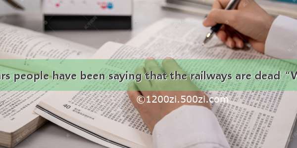 For years and years people have been saying that the railways are dead“We can do without