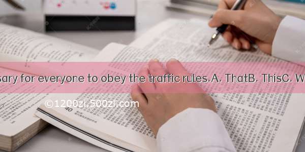 is necessary for everyone to obey the traffic rules.A. ThatB. ThisC. WhatD. It