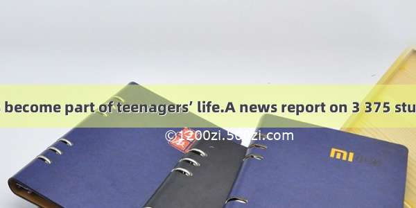 The Internet has become part of teenagers’ life.A news report on 3 375 students aged from