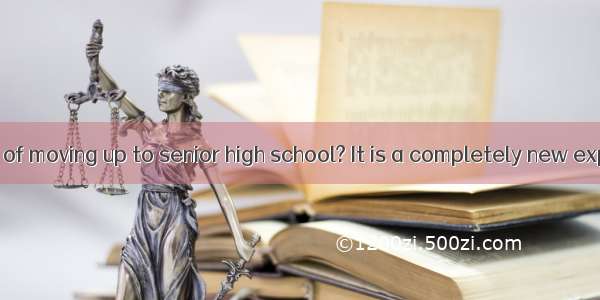 Are you afraid of moving up to senior high school? It is a completely new experience  but