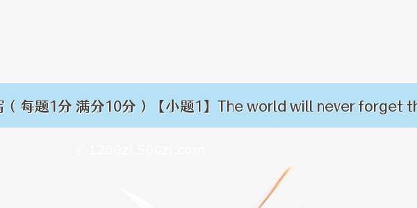 单词拼写（每题1分 满分10分）【小题1】The world will never forget the crue