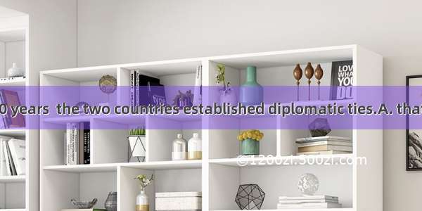 It has been 60 years  the two countries established diplomatic ties.A. that B. after C. fr