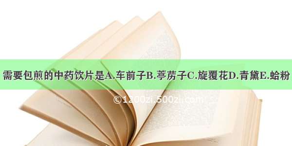 需要包煎的中药饮片是A.车前子B.葶苈子C.旋覆花D.青黛E.蛤粉