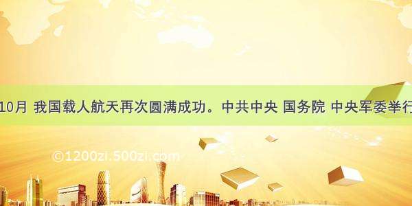 单选题10月 我国载人航天再次圆满成功。中共中央 国务院 中央军委举行庆祝我