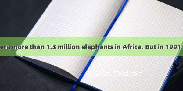 In 1981  there were more than 1.3 million elephants in Africa. But in 1991  that number wa
