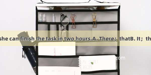 is no possibility she can finish the task in two hours.A. There；thatB. It；thatC. There；whe