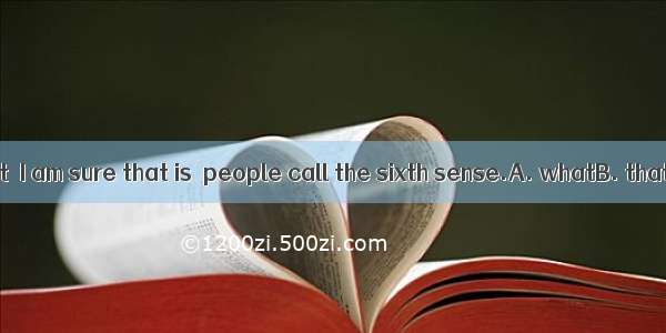 Believe it or not  I am sure that is  people call the sixth sense.A. whatB. thatC. whichD.