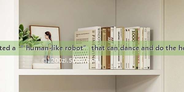 Scientists have created a “ human-like robot” that can dance and do the housework.“ Mahru”