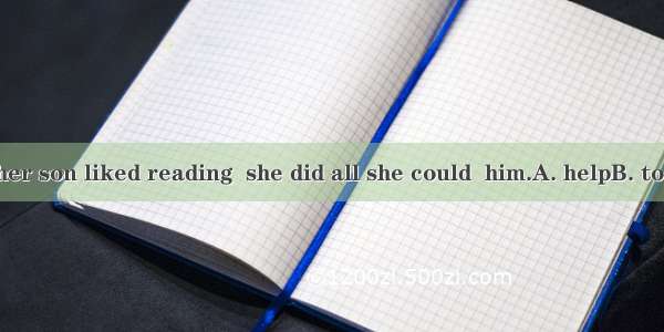 When she saw her son liked reading  she did all she could  him.A. helpB. to helpC. helping