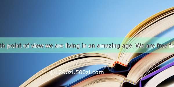 From the health point of view we are living in an amazing age. We are free from many of th