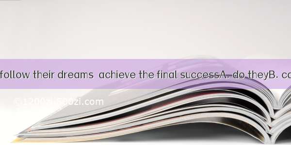 Only those who follow their dreams  achieve the final successA. do theyB. can theyC. they