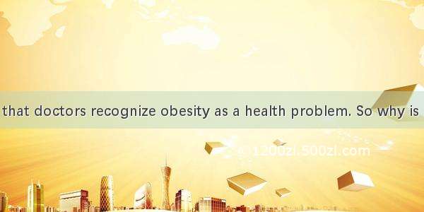 It is obvious that doctors recognize obesity as a health problem. So why is it so hard for