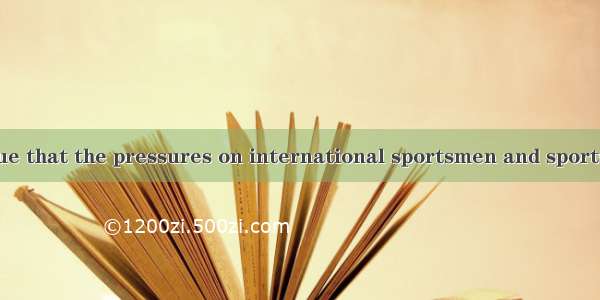 Some people argue that the pressures on international sportsmen and sportswomen kill the s