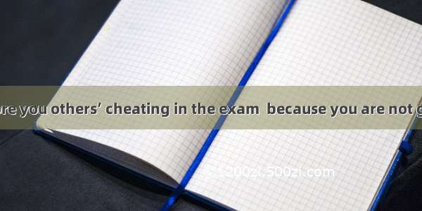 Think twice before you others’ cheating in the exam  because you are not going to help but