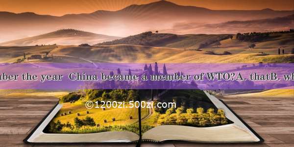 Do you still remember the year  China became a member of WTO?A. thatB. whichC. when D. wha