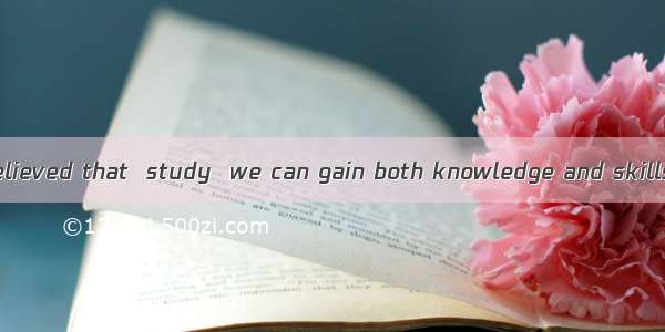 It is generally believed that  study  we can gain both knowledge and skills.A. withB. thro