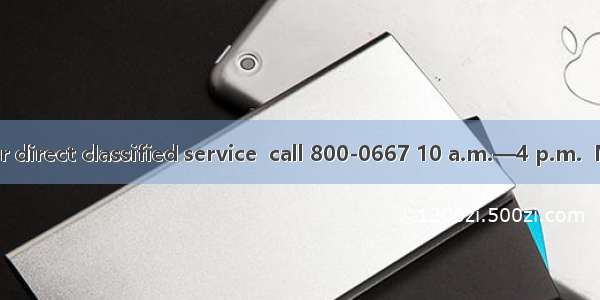 Classified AdsFor direct classified service  call 800-0667 10 a.m.—4 p.m.  Monday---Friday