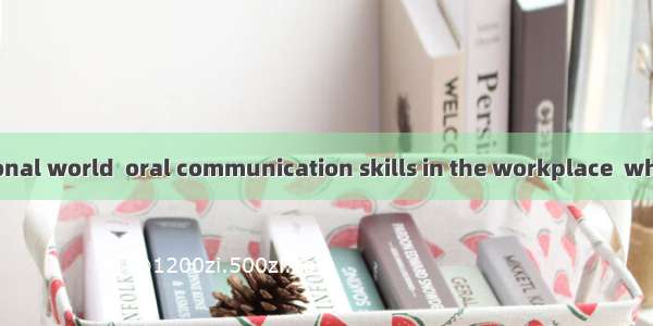 In the professional world  oral communication skills in the workplace  which is the art of