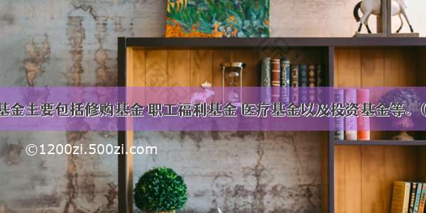 专用基金主要包括修购基金 职工福利基金 医疗基金以及投资基金等。()对错