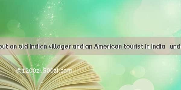 The story is about an old Indian villager and an American tourist in India   understanding
