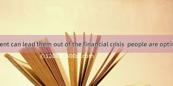 that government can lead them out of the financial crisis  people are optimistic about th