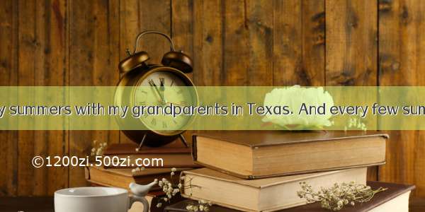 As a kid  I spent my summers with my grandparents in Texas. And every few summers  we’d 16