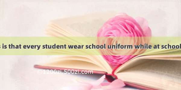 One of our rules is that every student wear school uniform while at school. A. mightB. cou
