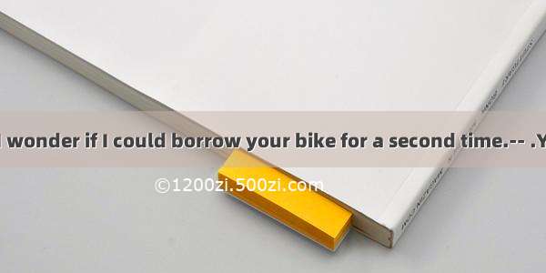 ­­-I wonder if I could borrow your bike for a second time.-- .You nearly da