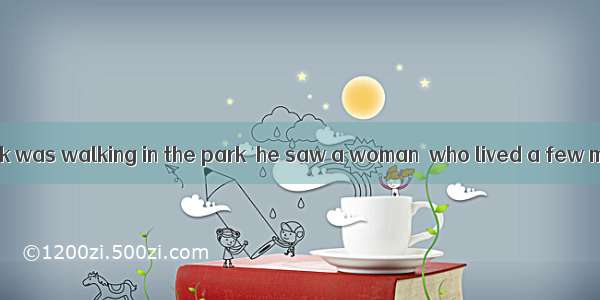 One day when Jack was walking in the park  he saw a woman  who lived a few miles away  sit