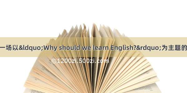 假设你班将举行一场以“Why should we learn English?”为主题的英语演讲比赛 请