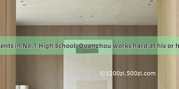 Each of the students in No.1 High School  Quanzhou works hard at his or her lessons  to go