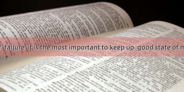 In the face of  failure  it is the most important to keep up  good state of mind.A. /; aB.