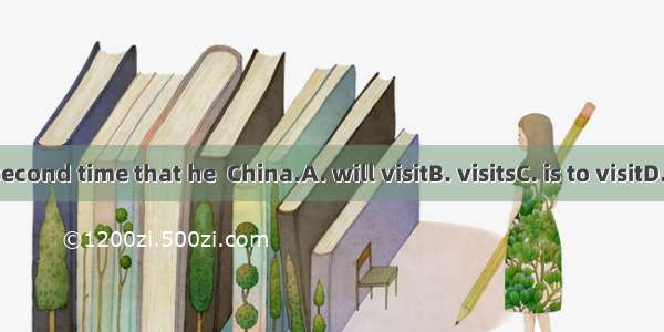 This is the second time that he  China.A. will visitB. visitsC. is to visitD. has visited