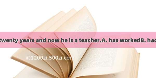 Heon the farm for twenty years and now he is a teacher.A. has workedB. had workedC. worked