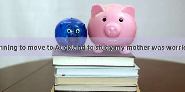 When I began planning to move to Auckland to study my mother was worried about a lack of j