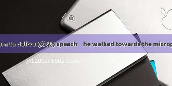 When it was his turn to deliver(发表) speech    he walked towards the microphone.A. nervousl